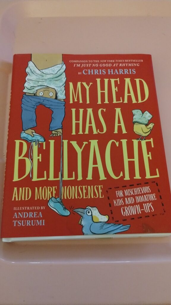 . My Head Has Bellyache And More Nonsense for Mischievous Kids and Immature Grown-Ups by Chris Harris