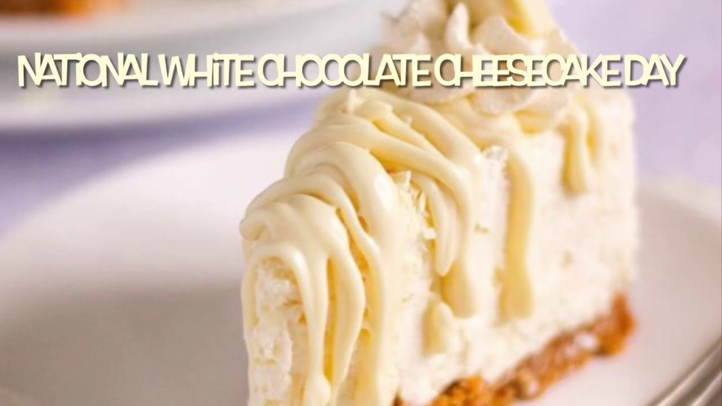 March 6 National White Chocolate Cheesecake Day 